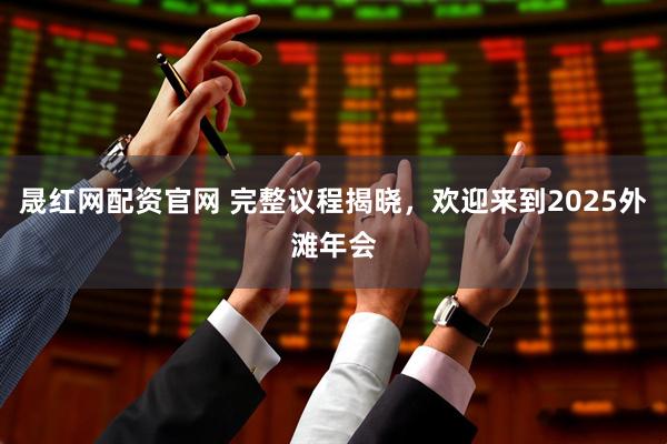 晟红网配资官网 完整议程揭晓，欢迎来到2025外滩年会