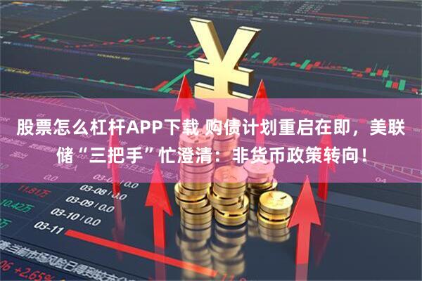 股票怎么杠杆APP下载 购债计划重启在即，美联储“三把手”忙澄清：非货币政策转向！