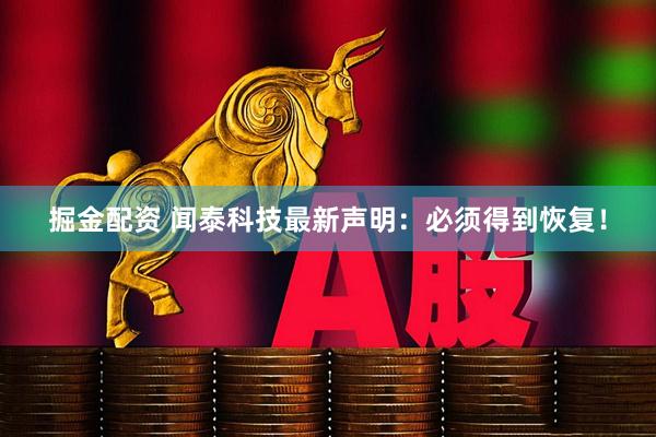 掘金配资 闻泰科技最新声明：必须得到恢复！